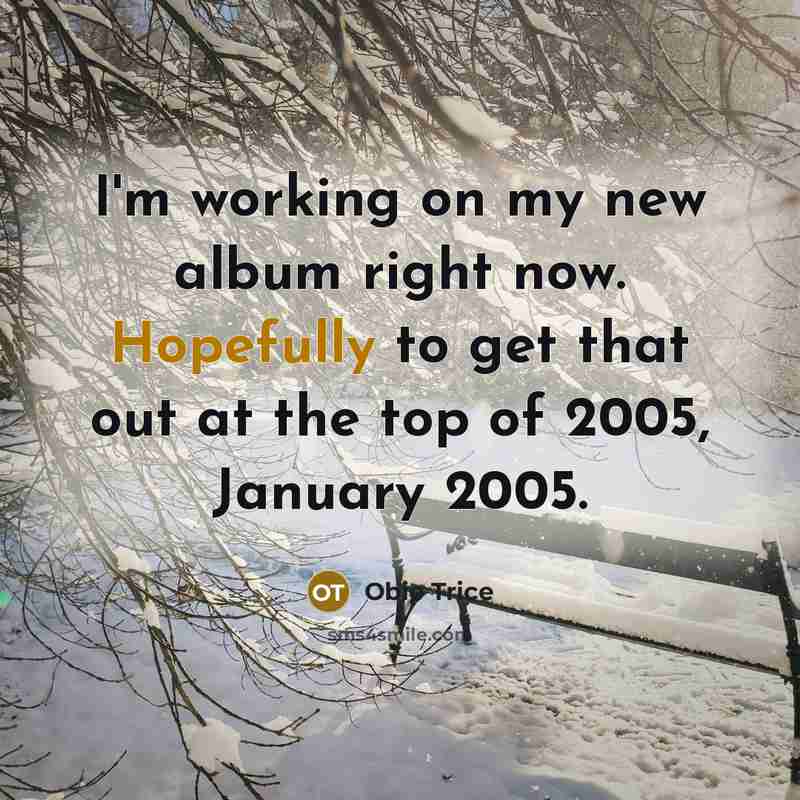 “I'm working on my new album right now. Hopefully to get that out at the top of 2005, January 2005.” quote by Obie Trice
