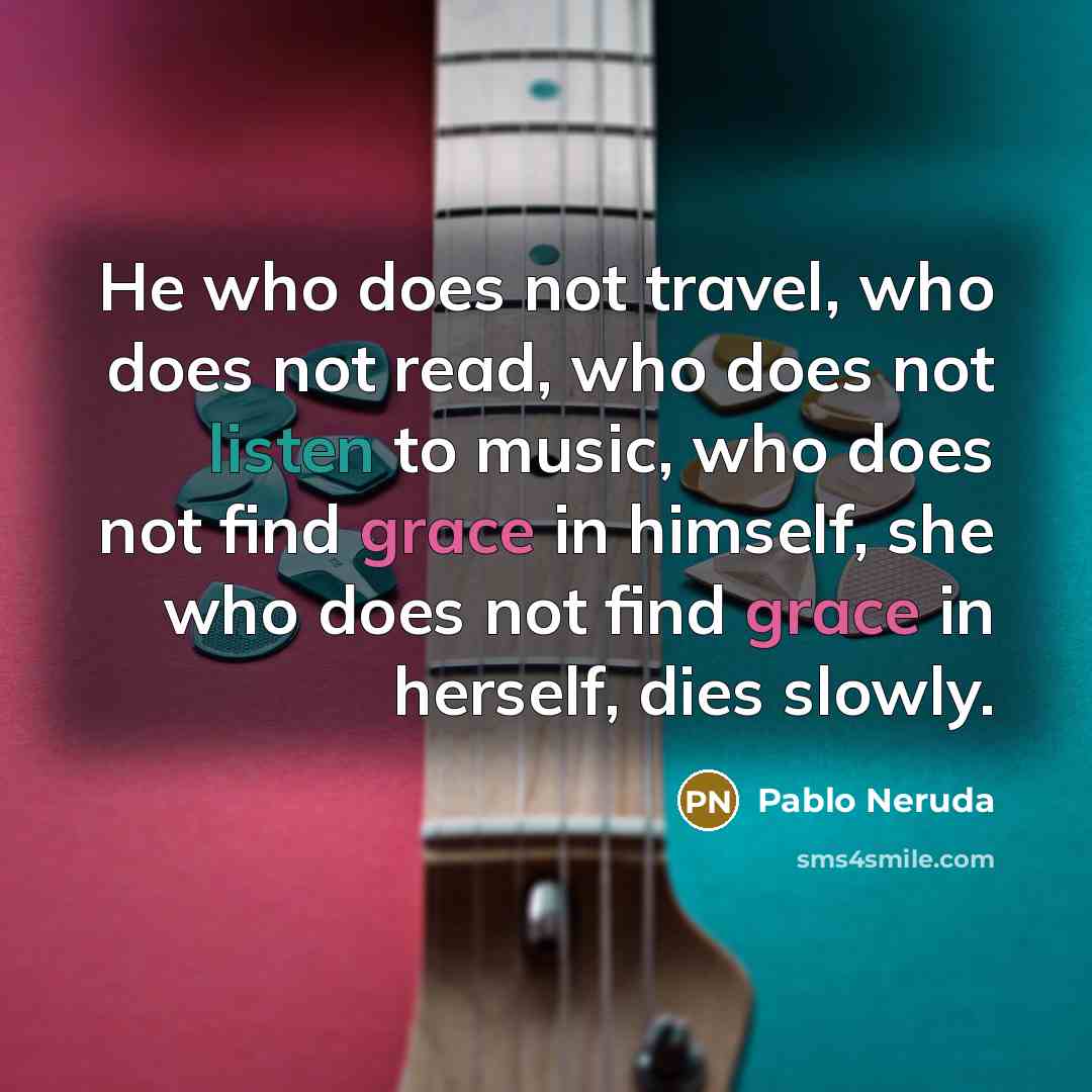 “He who does not travel, who does not read, who…” quote by Pablo Neruda