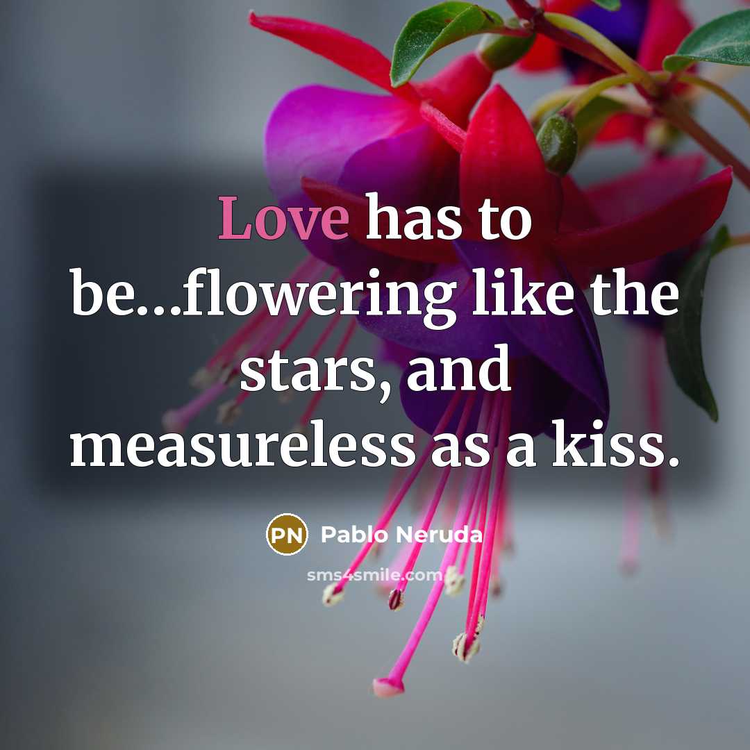 “Love has to be…flowering like the stars, and measureless as…” quote by Pablo Neruda