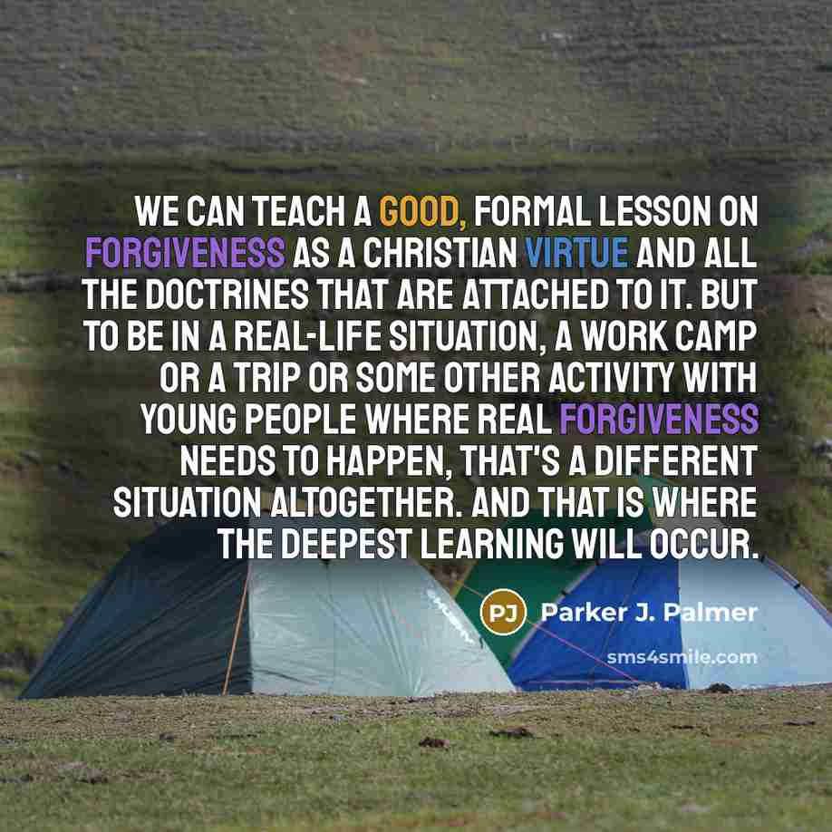 “We can teach a good, formal lesson on forgiveness as…” quote by Parker J. Palmer