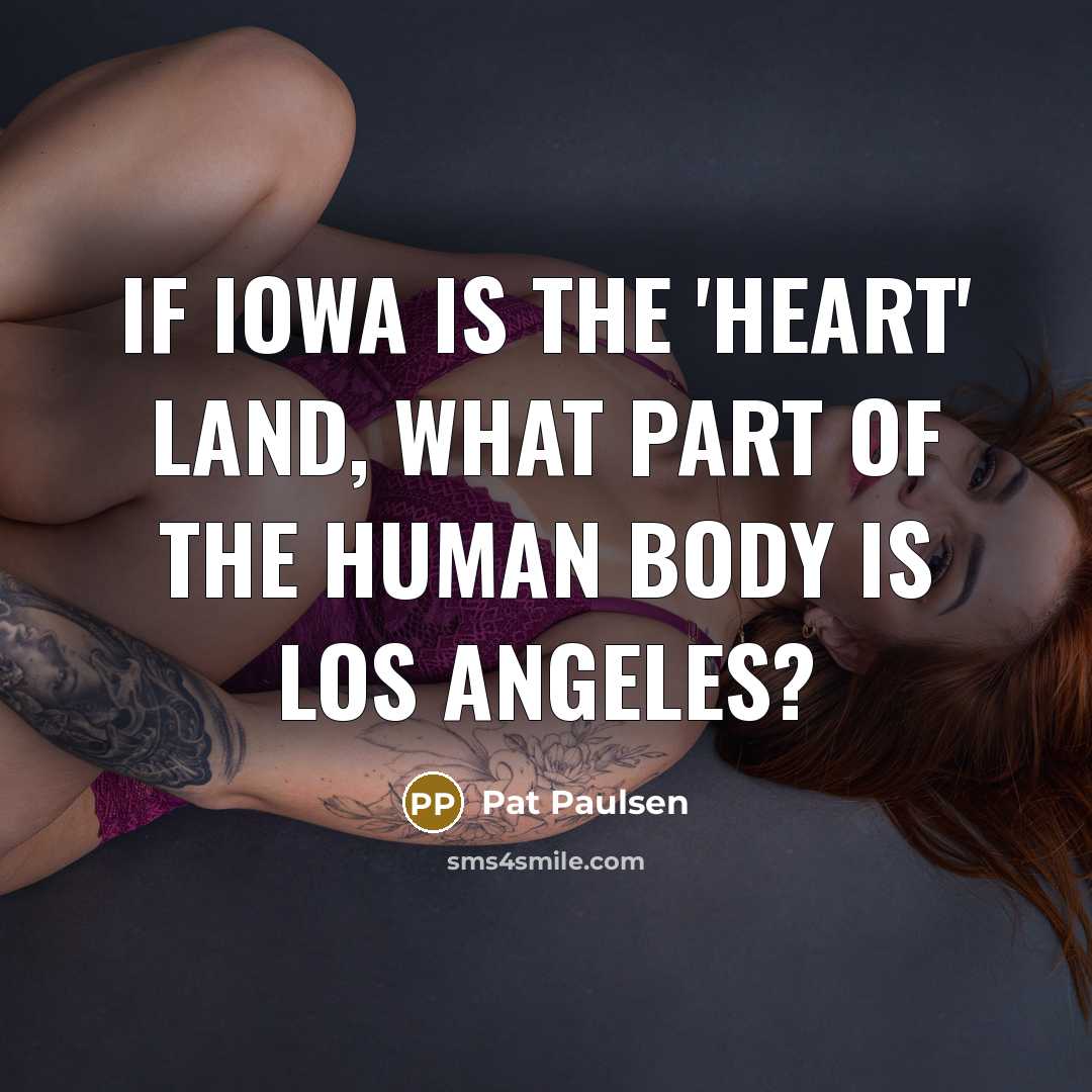 “If Iowa is the 'heart' land, what part of the…” quote by Pat Paulsen