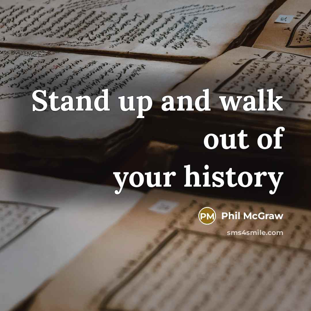 “Stand up and walk out of your history…” quote by Phil McGraw