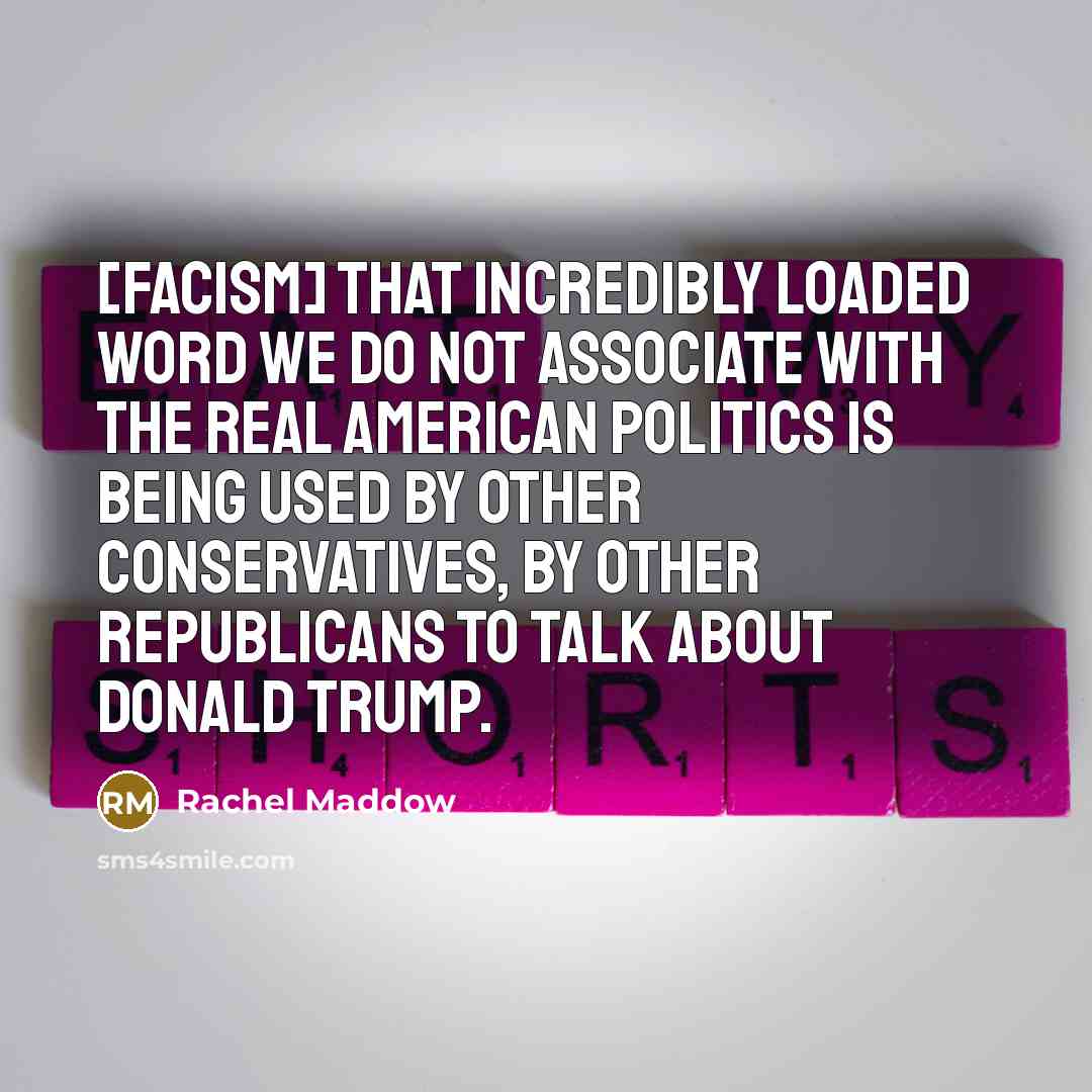 “[Facism] that incredibly loaded word we do not associate with…” quote by Rachel Maddow