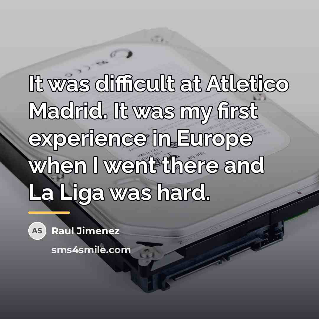 “It was difficult at Atletico Madrid. It was my first…” quote by Raul Jimenez