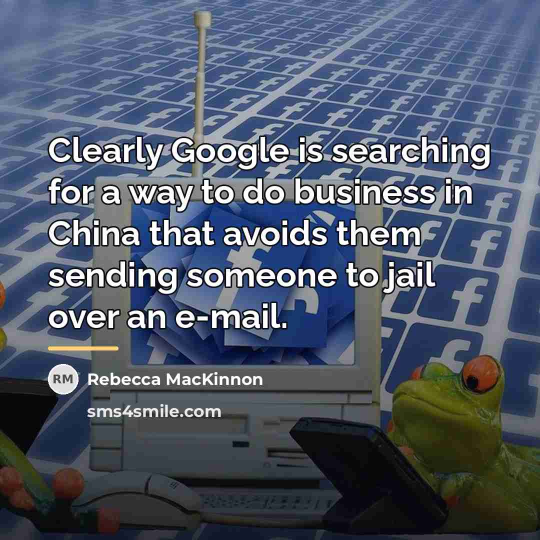 “Clearly Google is searching for a way to do business…” quote by Rebecca MacKinnon
