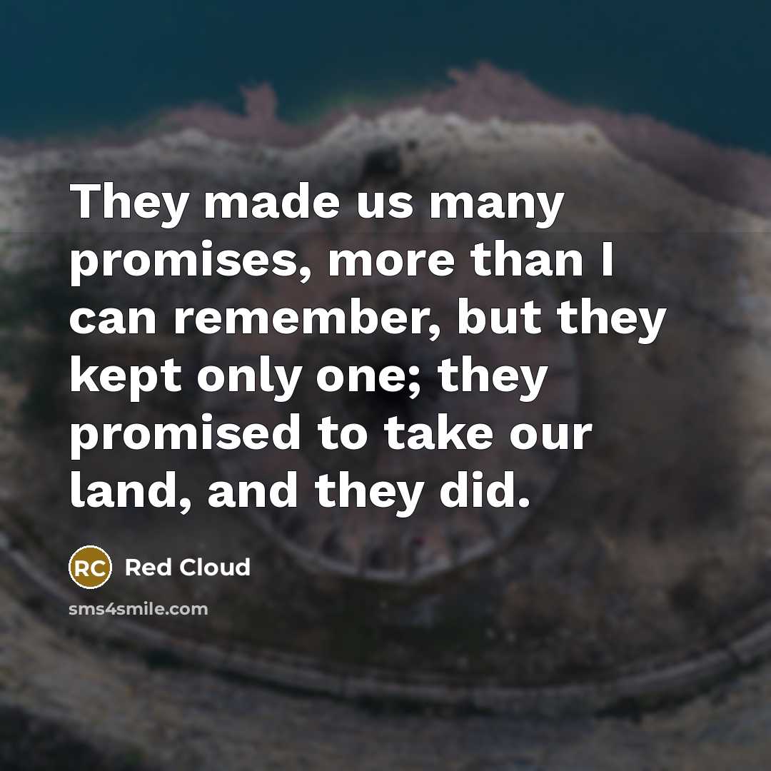 “They made us many promises, more than I can remember,…” quote by Red Cloud