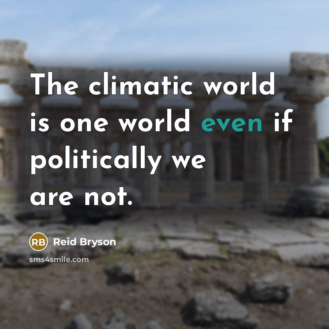 “The climatic world is one world even if politically we…” quote by Reid Bryson