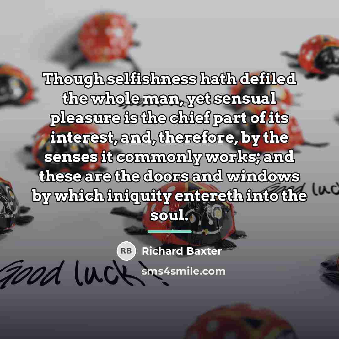 “Though selfishness hath defiled the whole man, yet sensual pleasure…” quote by Richard Baxter