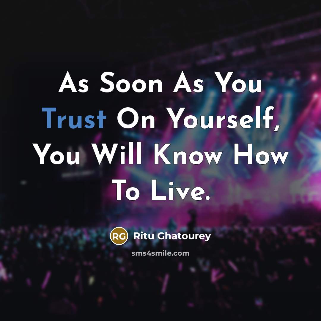 “As Soon As You Trust On Yourself, You Will Know How To Live.” quote by Ritu Ghatourey