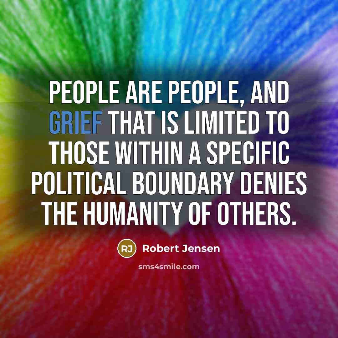 “People are people, and grief that is limited to those…” quote by Robert Jensen