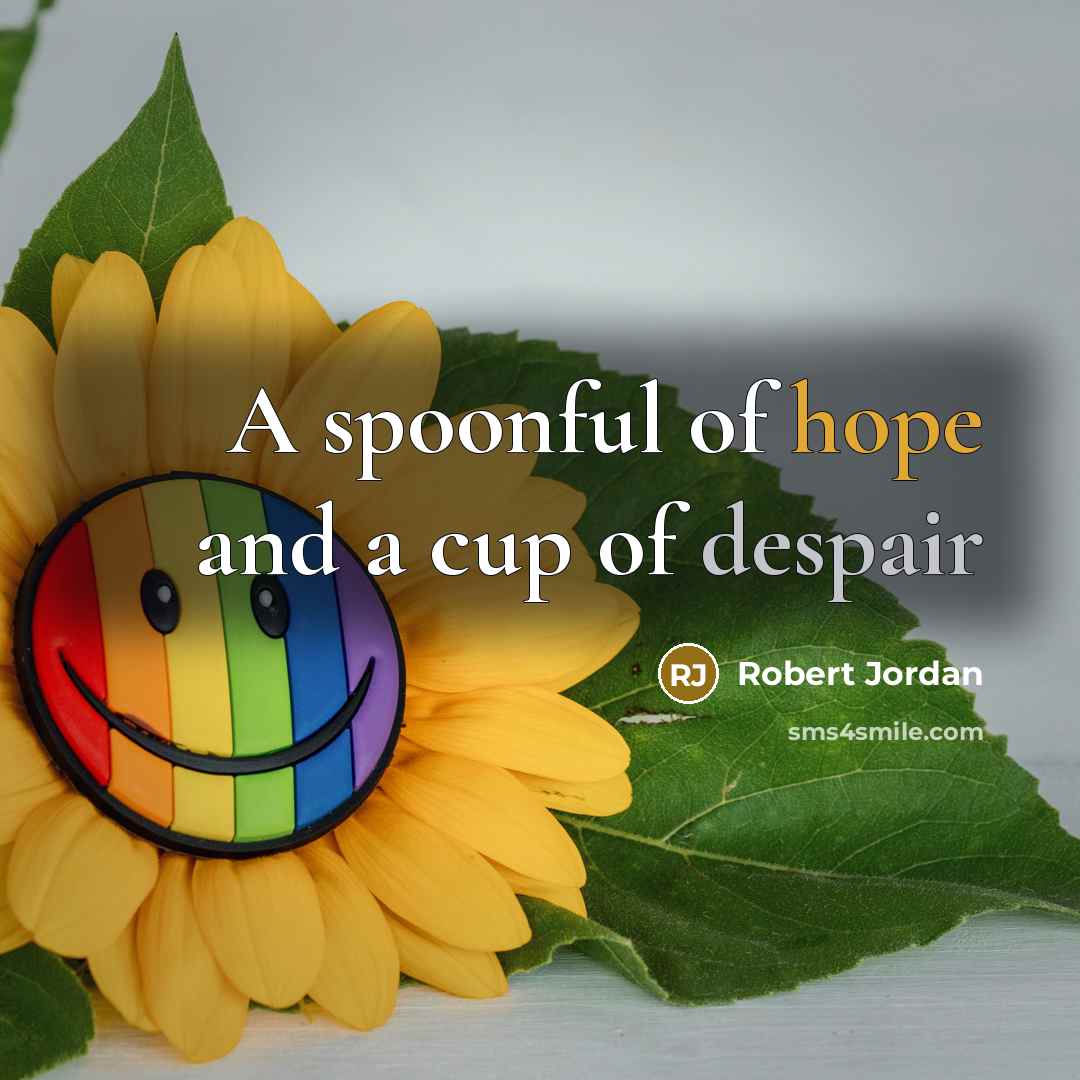 “A spoonful of hope and a cup of despair…” quote by Robert Jordan
