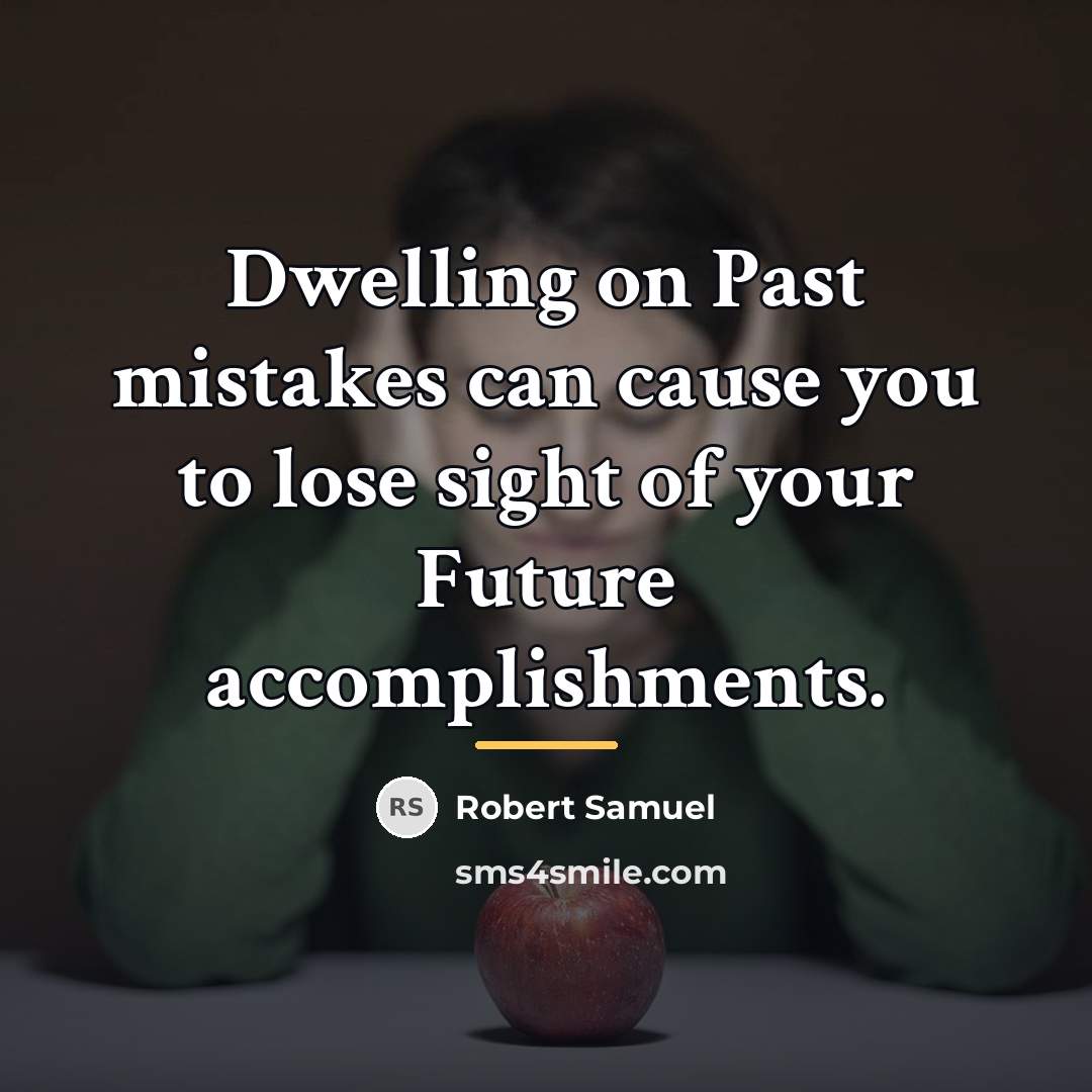 “Dwelling on Past mistakes can cause you to lose sight…” quote by Robert Samuel