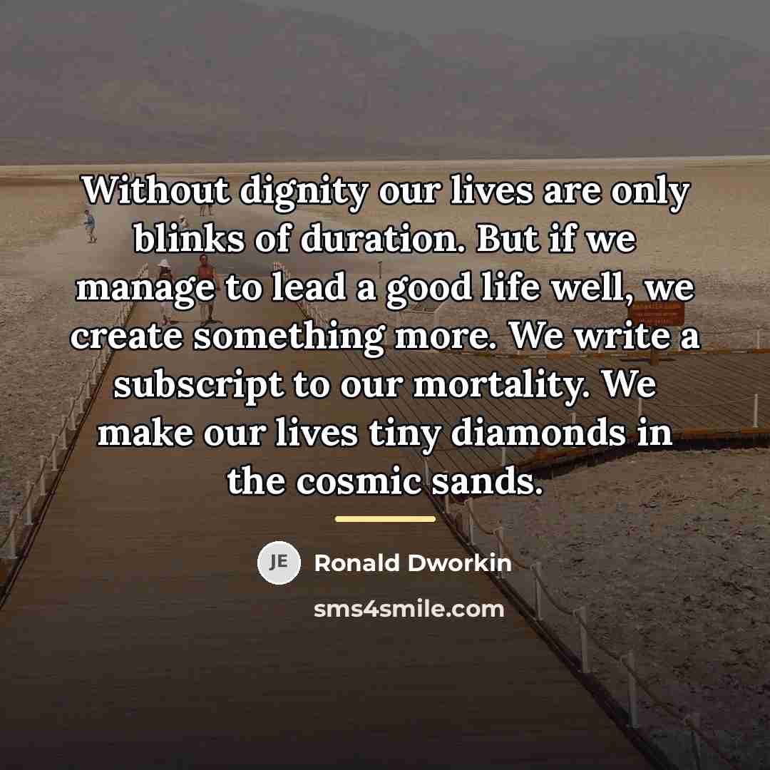 “Without dignity our lives are only blinks of duration. But…” quote by Ronald Dworkin