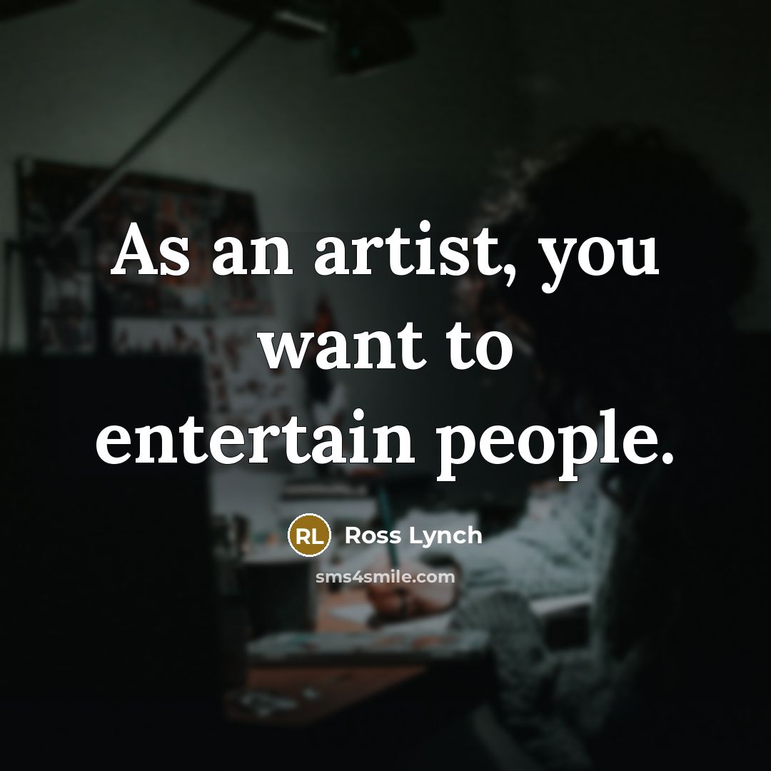 “As an artist, you want to entertain people.…” quote by Ross Lynch