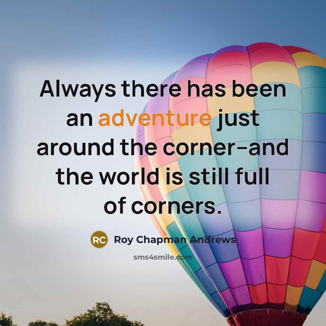“Always there has been an adventure just around the corner--and…” quote by Roy Chapman Andrews