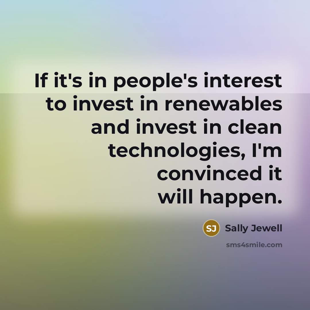 “If it's in people's interest to invest in renewables and…” quote by Sally Jewell