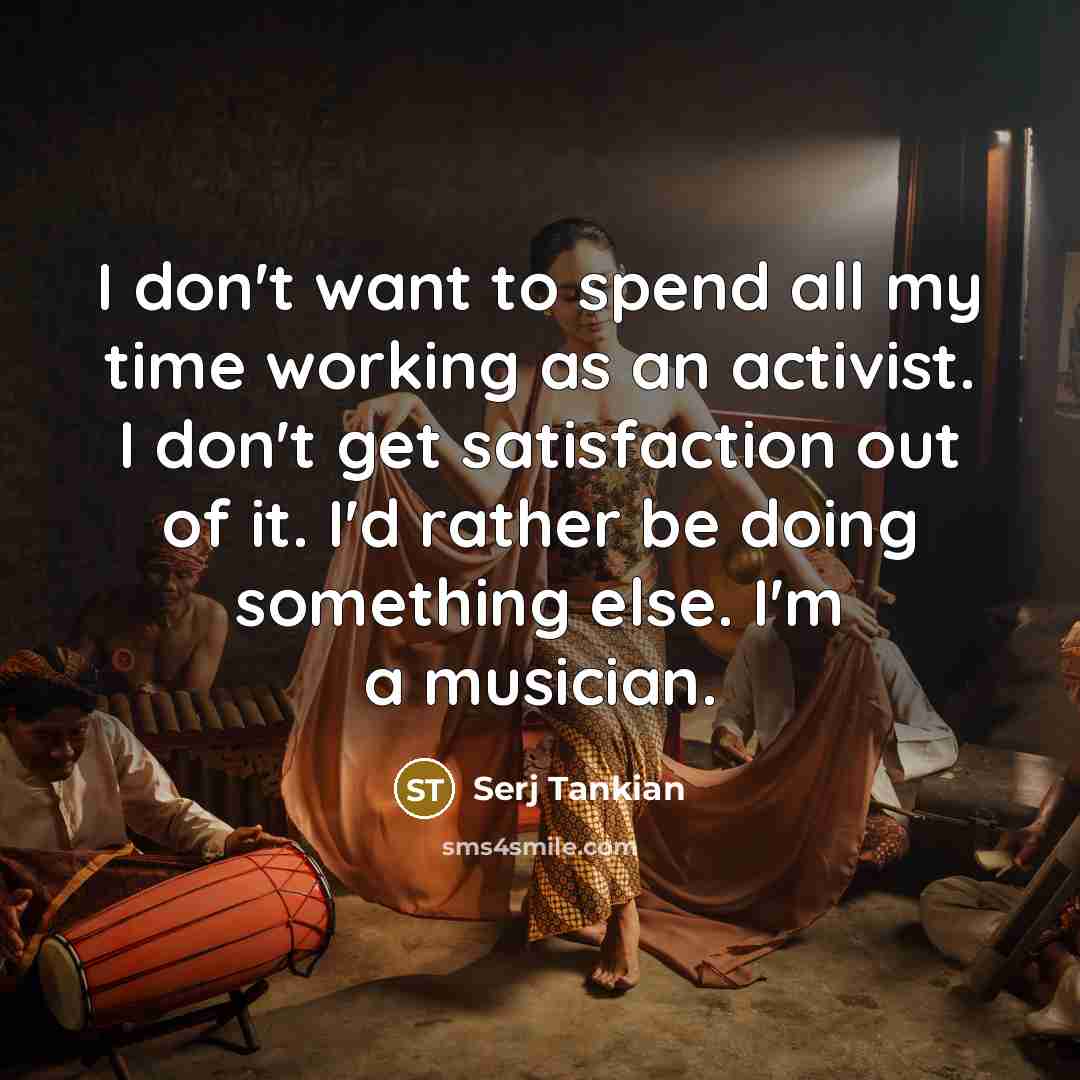 “I don't want to spend all my time working as…” quote by Serj Tankian