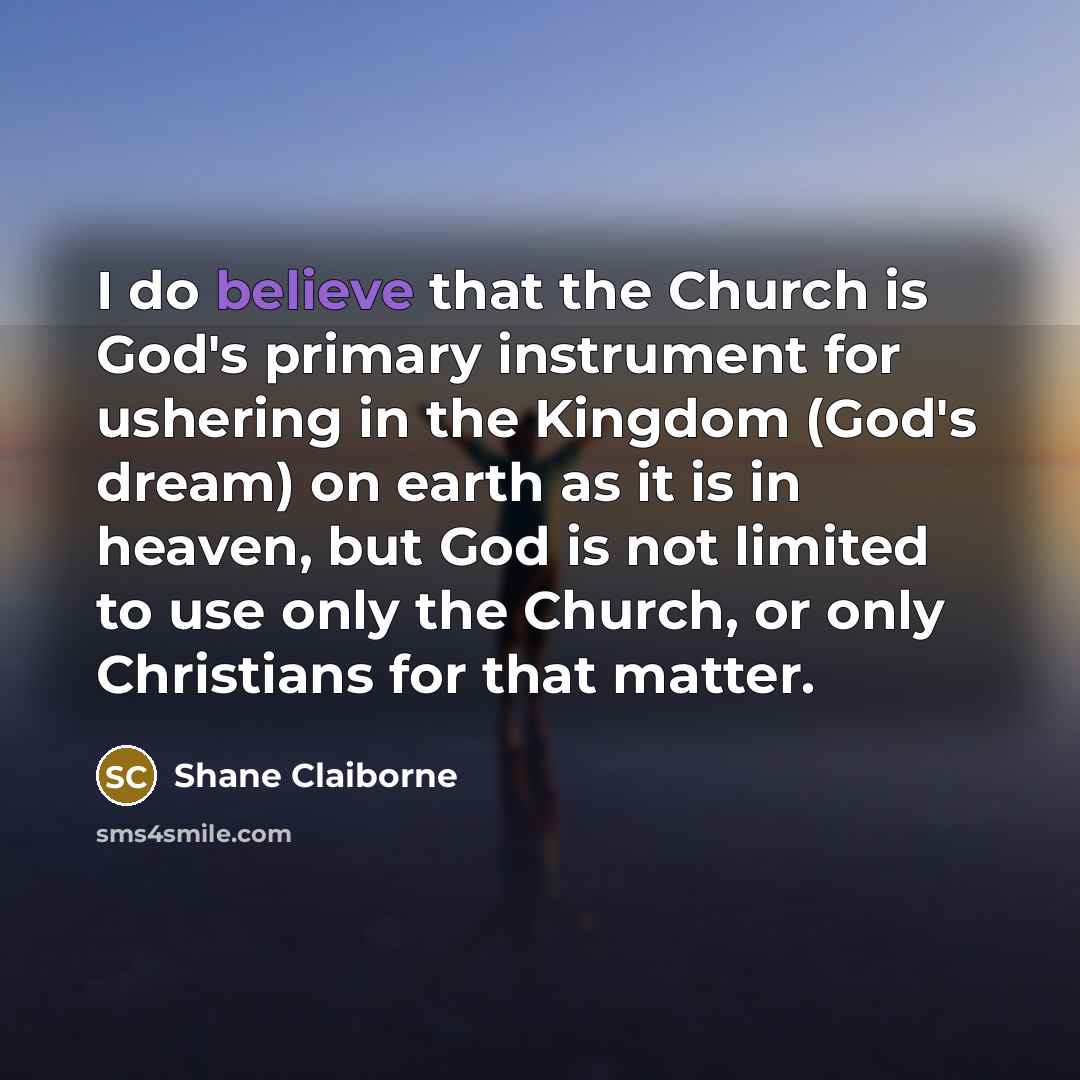 “I do believe that the Church is God's primary instrument…” quote by Shane Claiborne