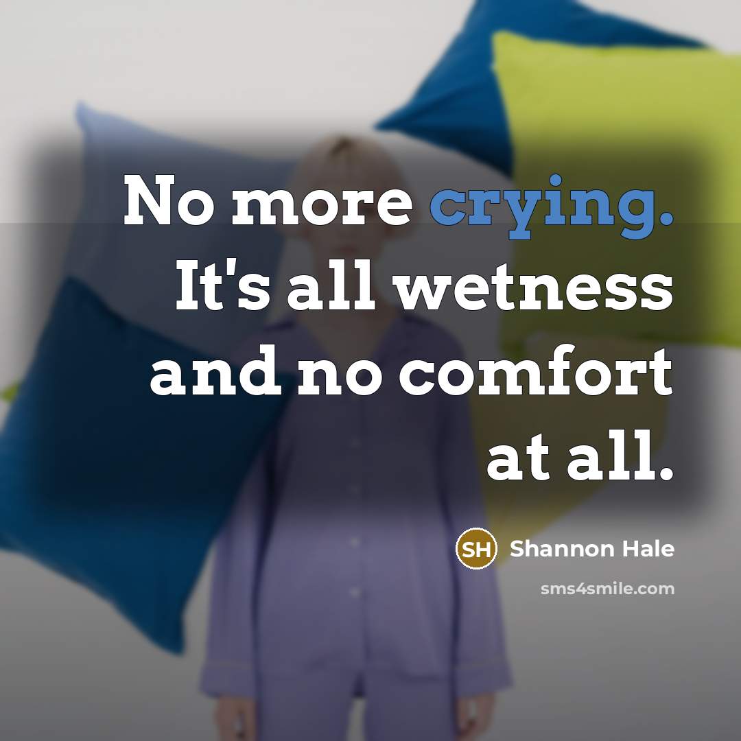 “No more crying. It's all wetness and no comfort at…” quote by Shannon Hale