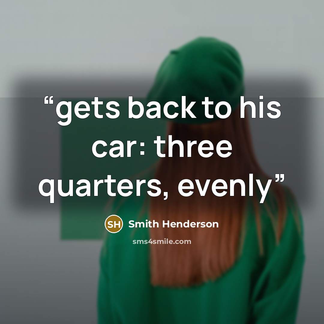 “gets back to his car: three quarters, evenly” quote by Smith Henderson