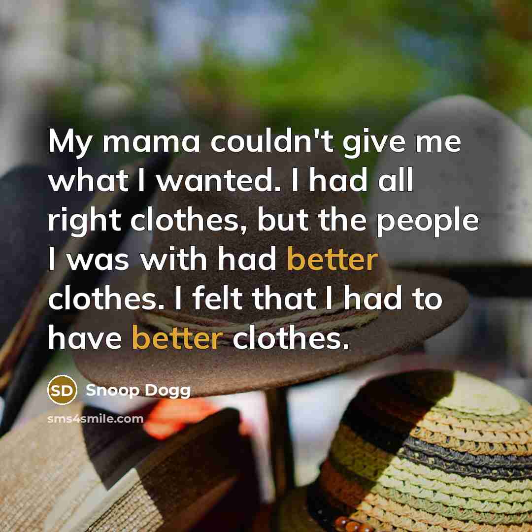 “My mama couldn't give me what I wanted. I had…” quote by Snoop Dogg