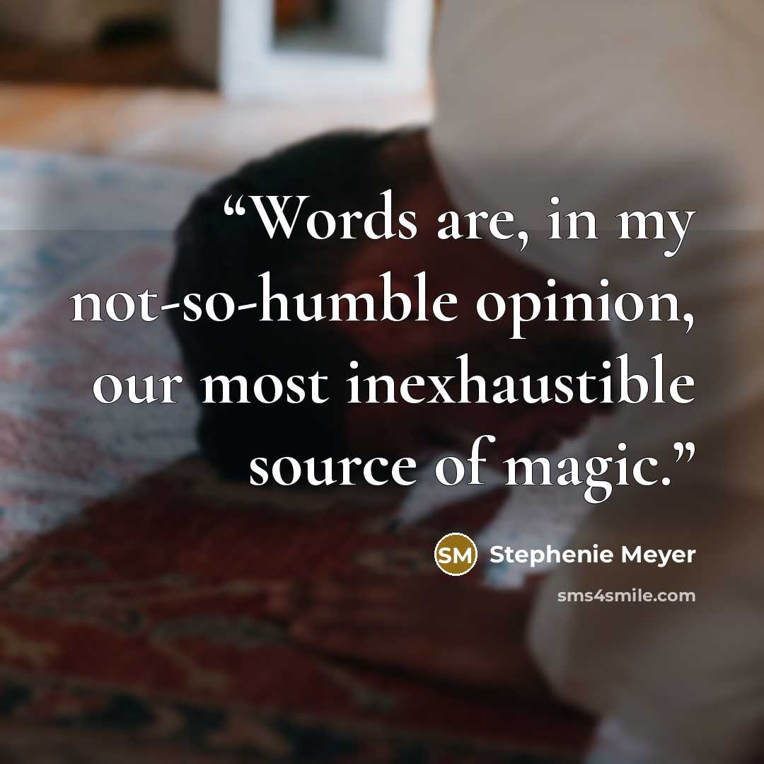 “Words are, in my not-so-humble opinion, our most inexhaustible source of magic.” quote by Stephenie Meyer