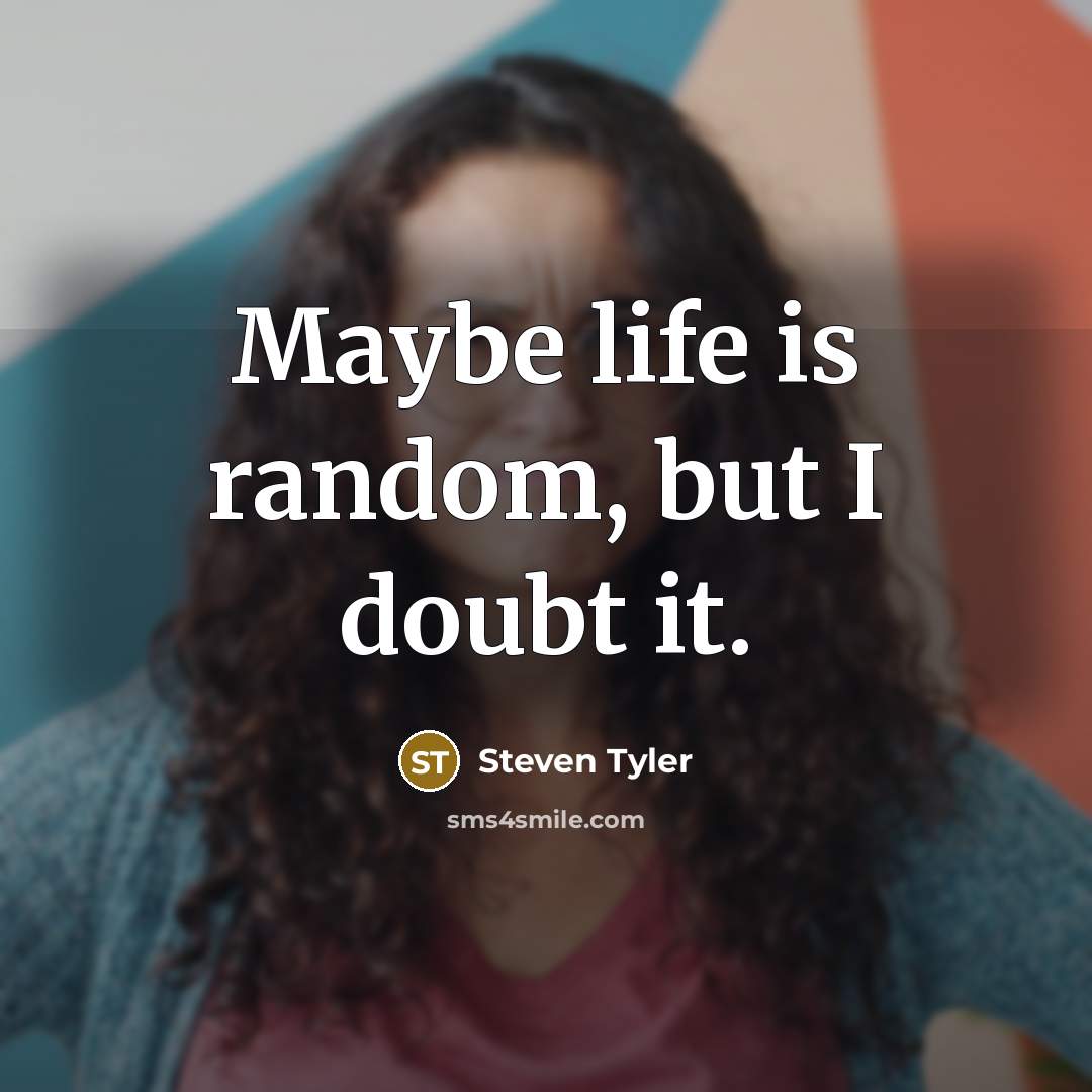 “Maybe life is random, but I doubt it.…” quote by Steven Tyler