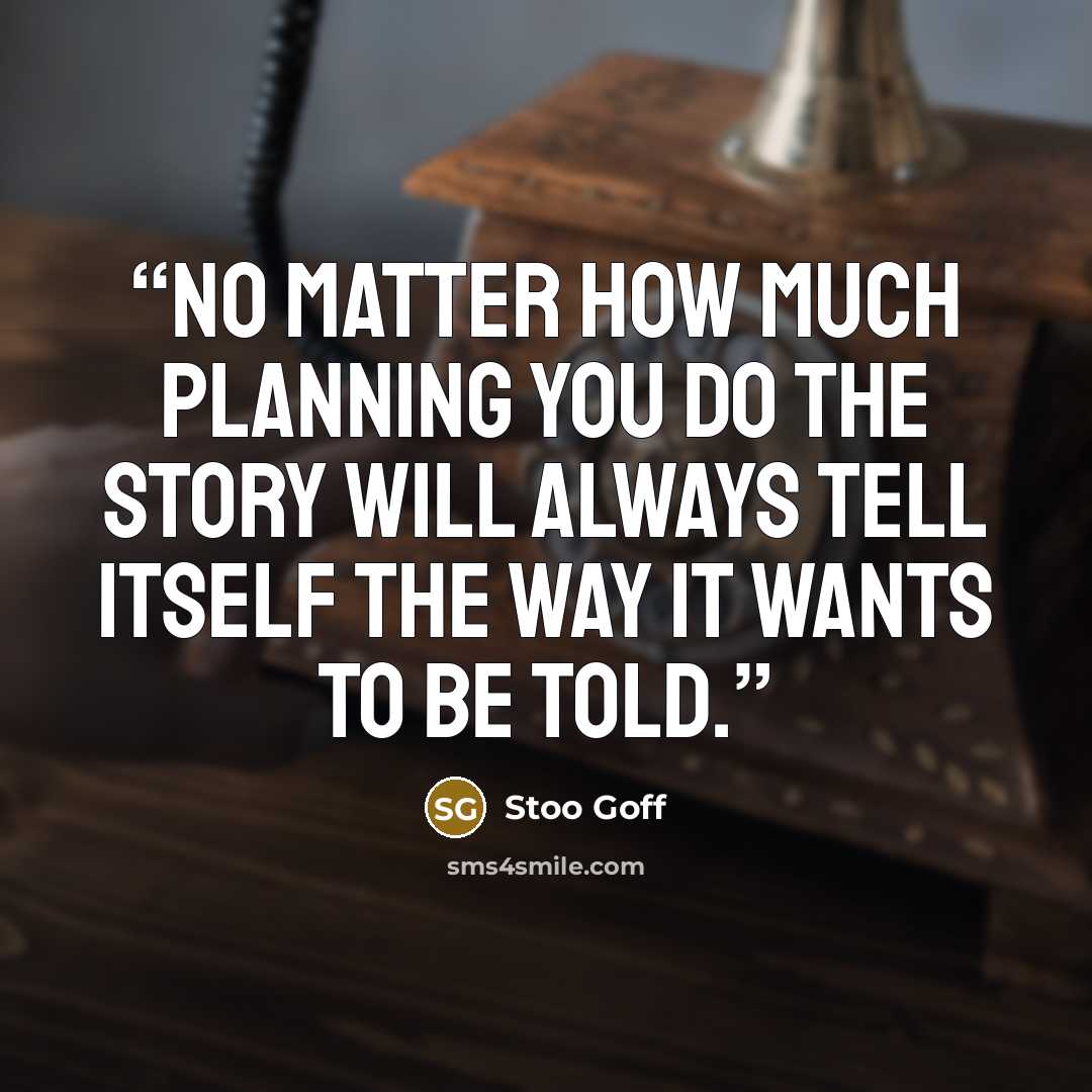 “No matter how much planning you do the story will always tell itself the way it wants to be told.” quote by Stoo Goff