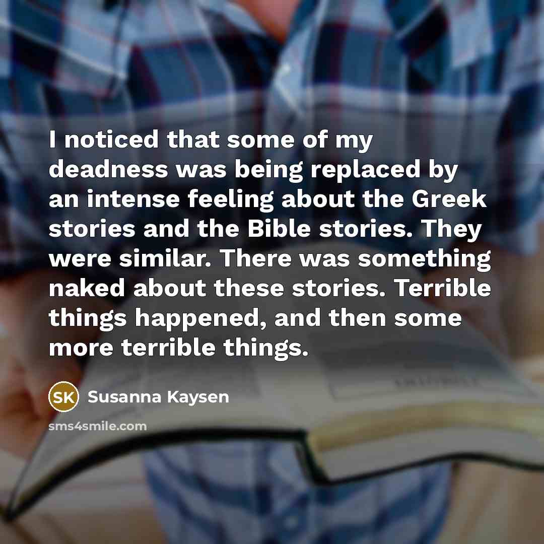 “I noticed that some of my deadness was being replaced…” quote by Susanna Kaysen