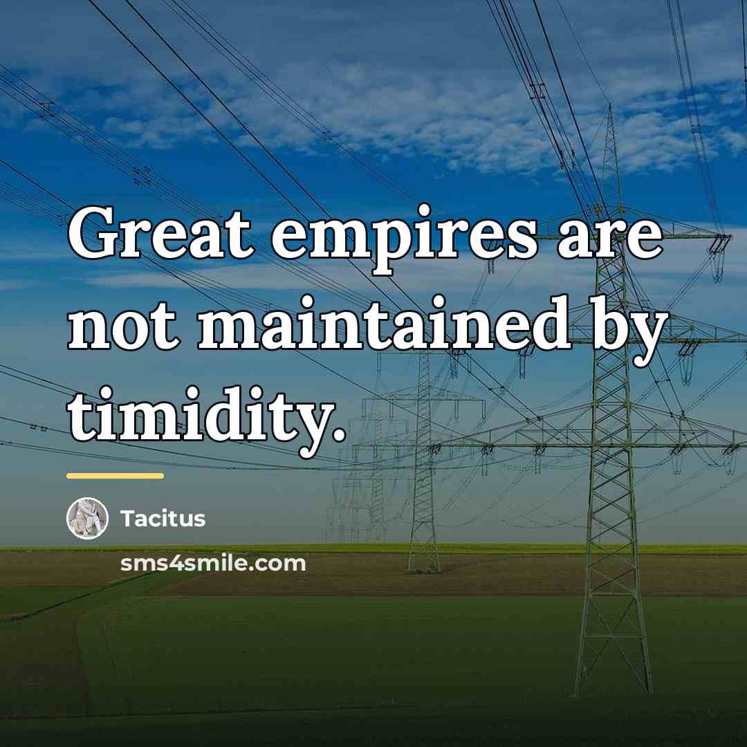 “Great empires are not maintained by timidity.…” quote by Tacitus