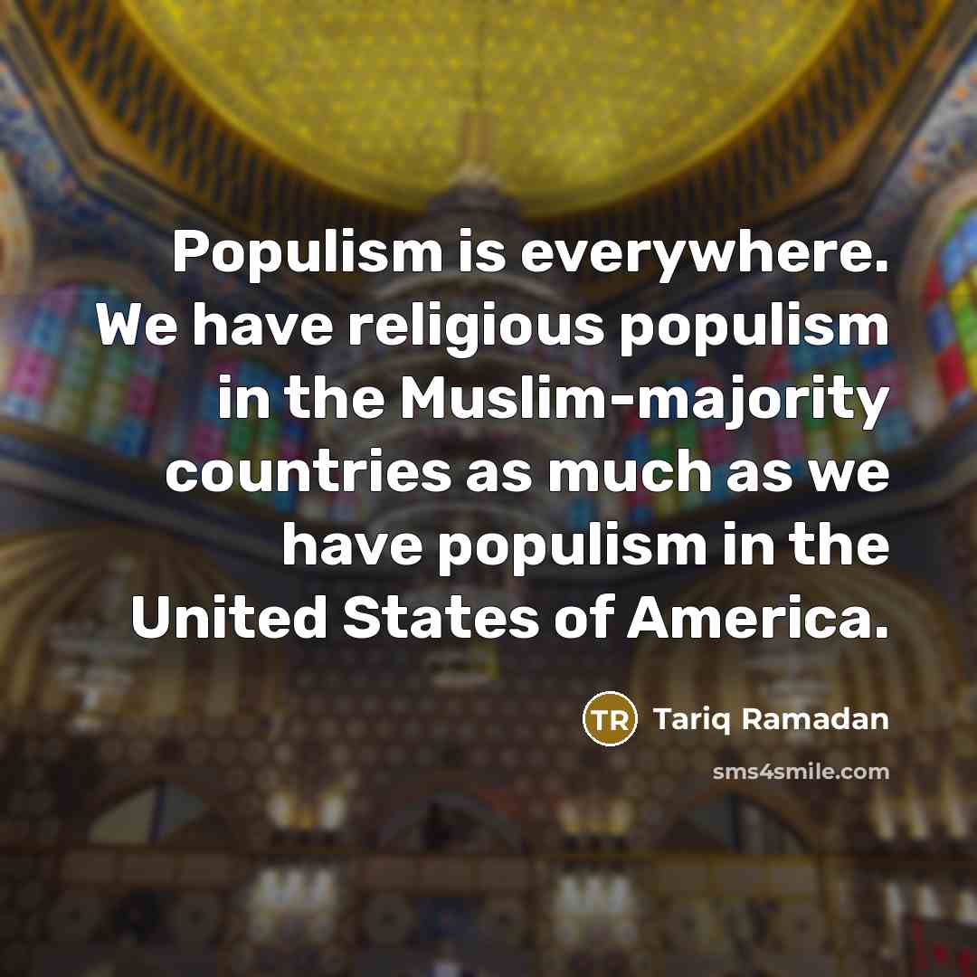 “Populism is everywhere. We have religious populism in the Muslim-majority…” quote by Tariq Ramadan