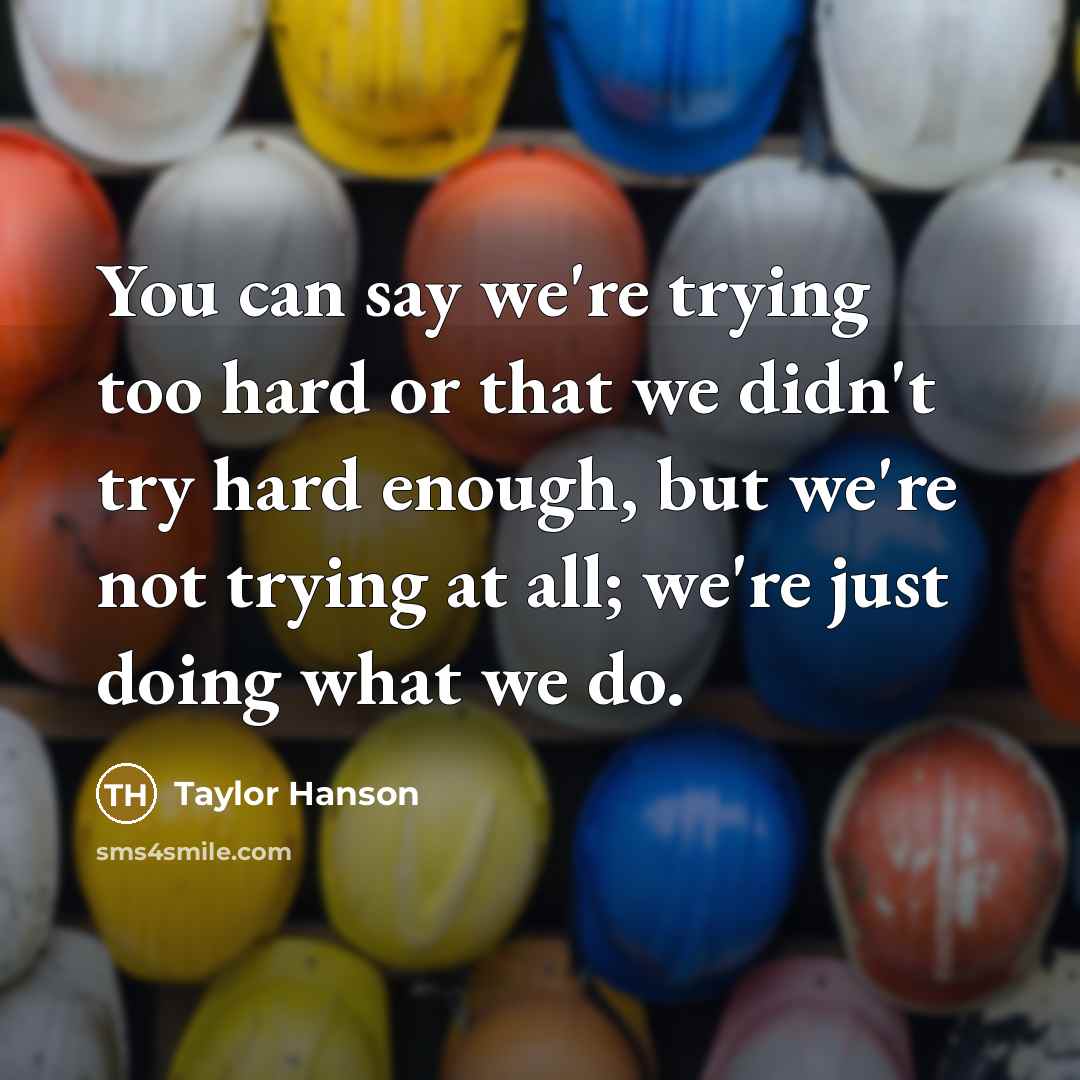 “You can say we're trying too hard or that we…” quote by Taylor Hanson