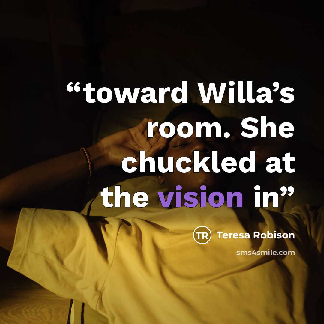 “toward Willa’s room. She chuckled at the vision in” quote by Teresa Robison