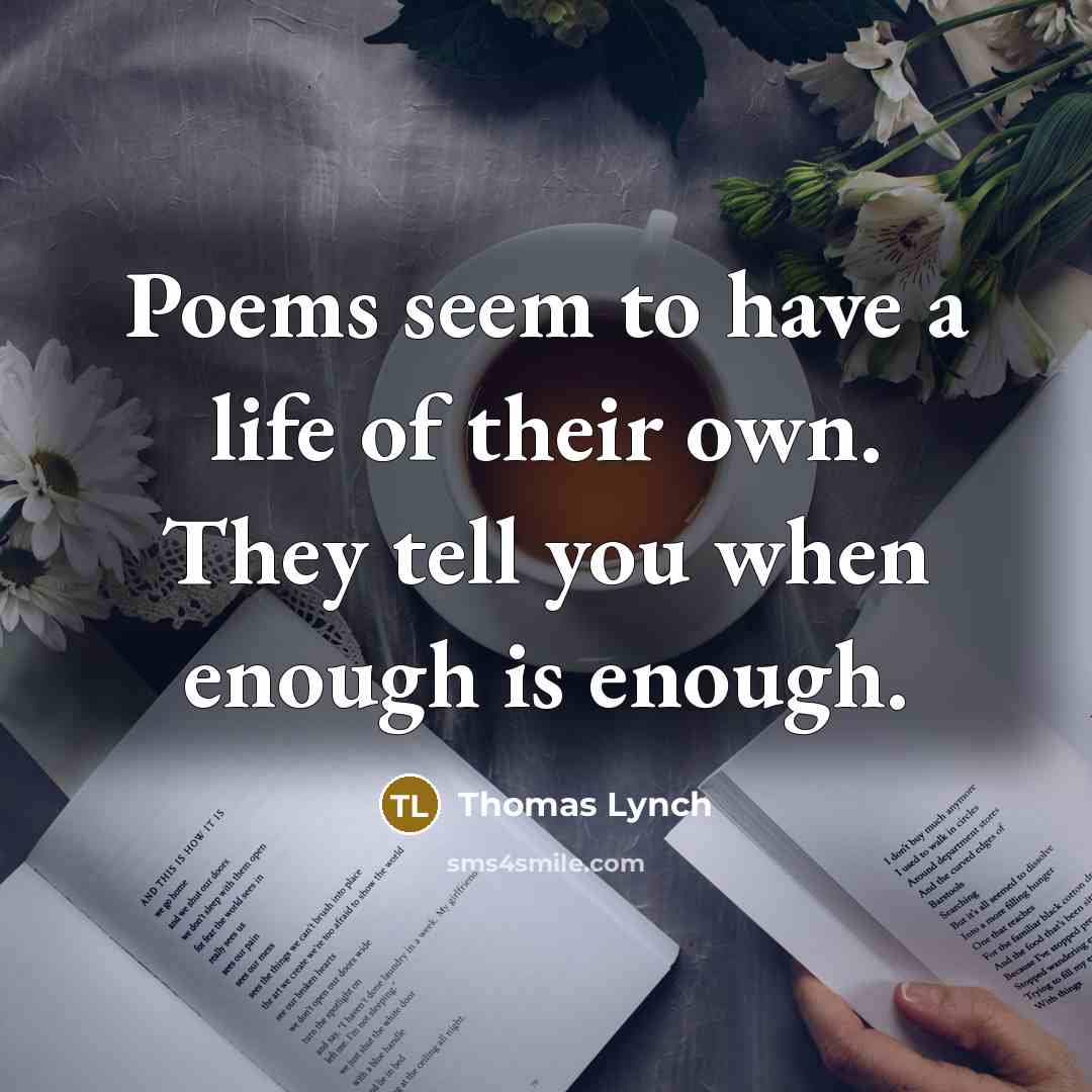 “Poems seem to have a life of their own. They…” quote by Thomas Lynch