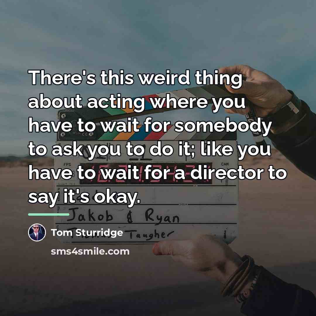 “There's this weird thing about acting where you have to…” quote by Tom Sturridge