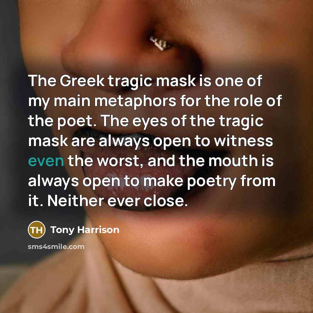 “The Greek tragic mask is one of my main metaphors…” quote by Tony Harrison