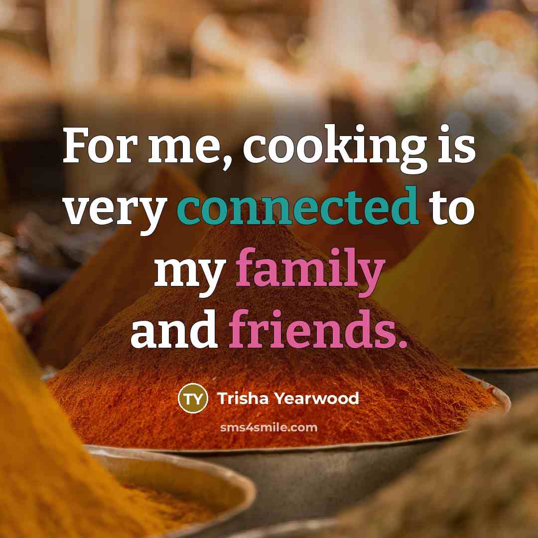 “For me, cooking is very connected to my family and…” quote by Trisha Yearwood