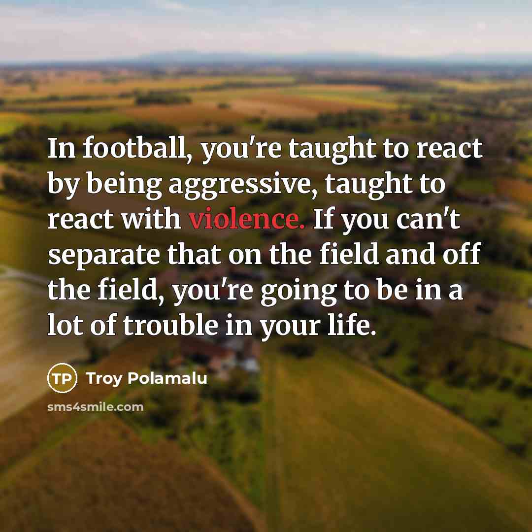 “In football, you're taught to react by being aggressive, taught…” quote by Troy Polamalu