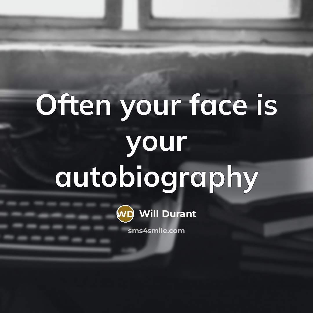 “Often your face is your autobiography…” quote by Will Durant