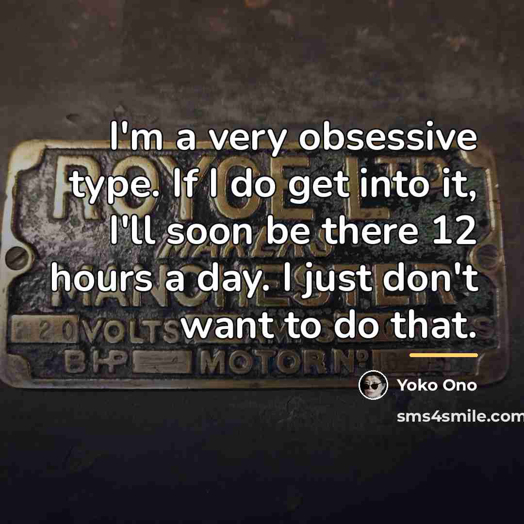 “I'm a very obsessive type. If I do get into…” quote by Yoko Ono