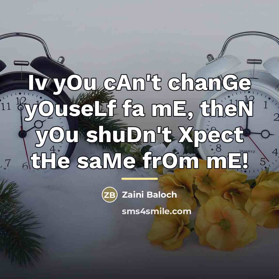 “Iv yOu cAn't chanGe yOuseLf fa mE, theN yOu shuDn't…” quote by Zaini Baloch