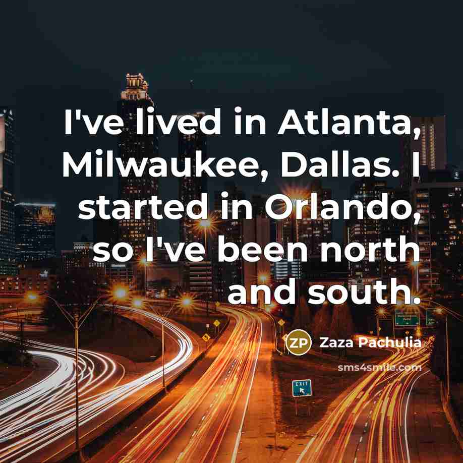 “I've lived in Atlanta, Milwaukee, Dallas. I started in Orlando,…” quote by Zaza Pachulia