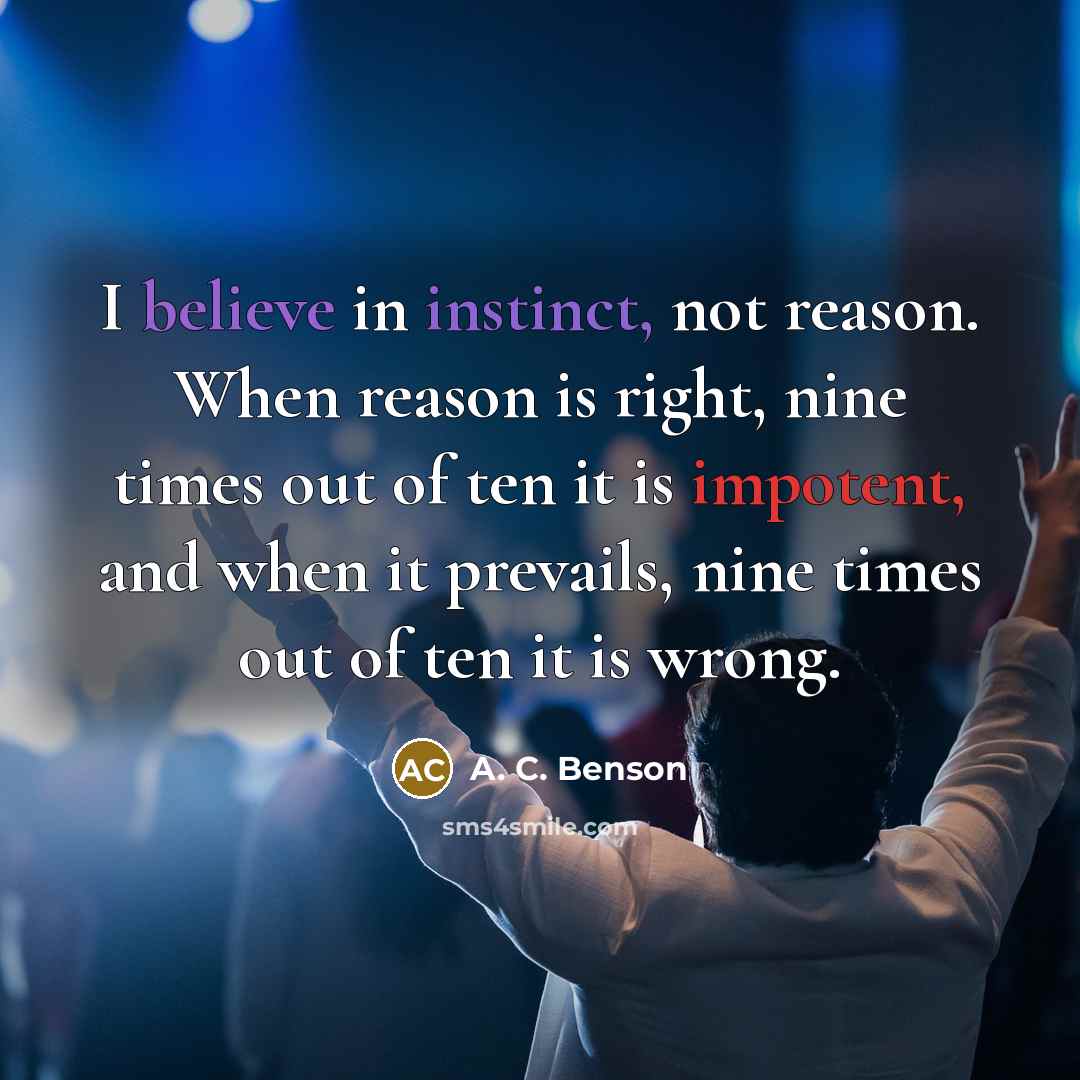 “I believe in instinct, not reason. When reason is right,…” quote by A. C. Benson
