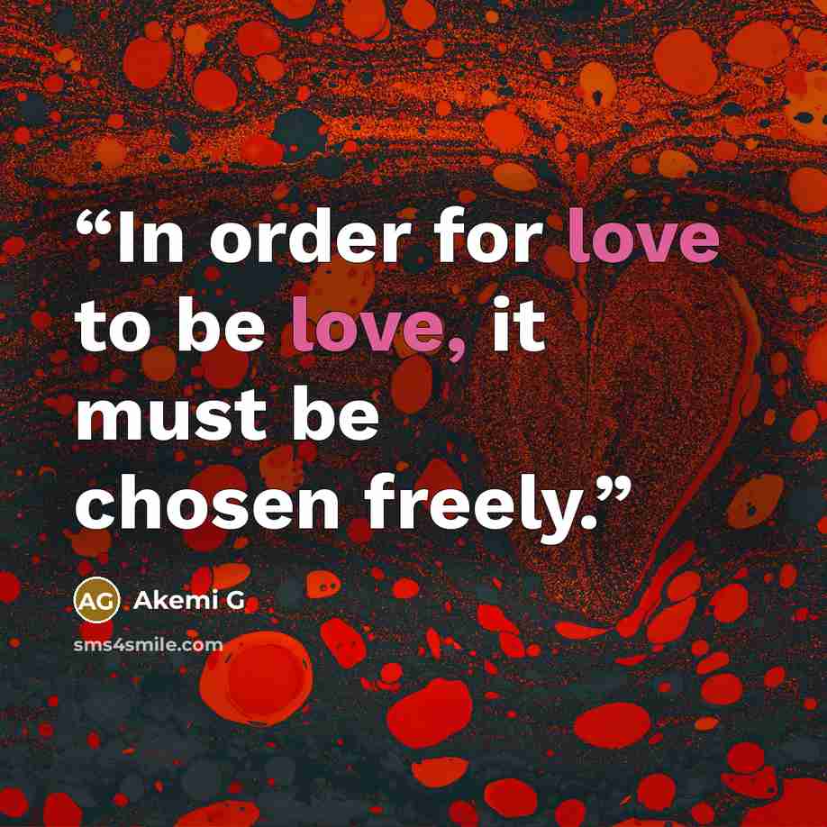 “In order for love to be love, it must be chosen freely.” quote by Akemi G