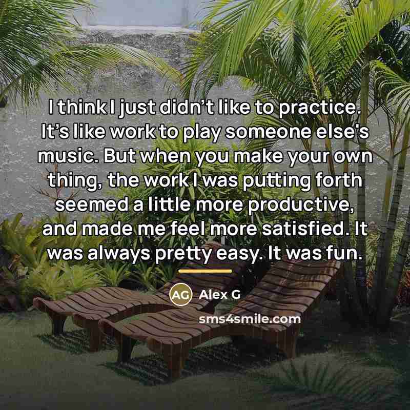 “I think I just didn't like to practice. It's like…” quote by Alex G