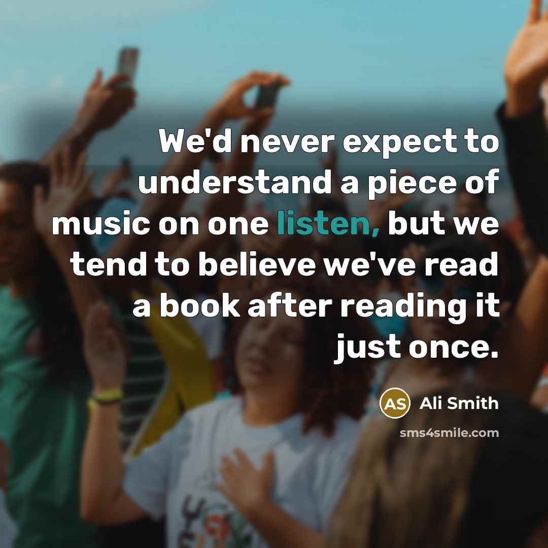 “We'd never expect to understand a piece of music on…” quote by Ali Smith