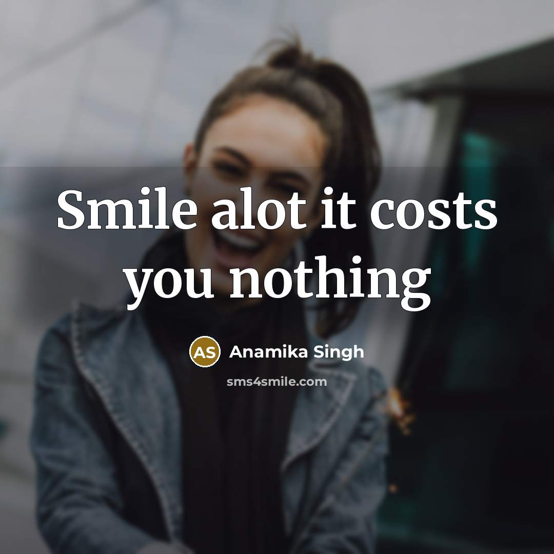 “Smile alot it costs you nothing…” quote by Anamika Singh