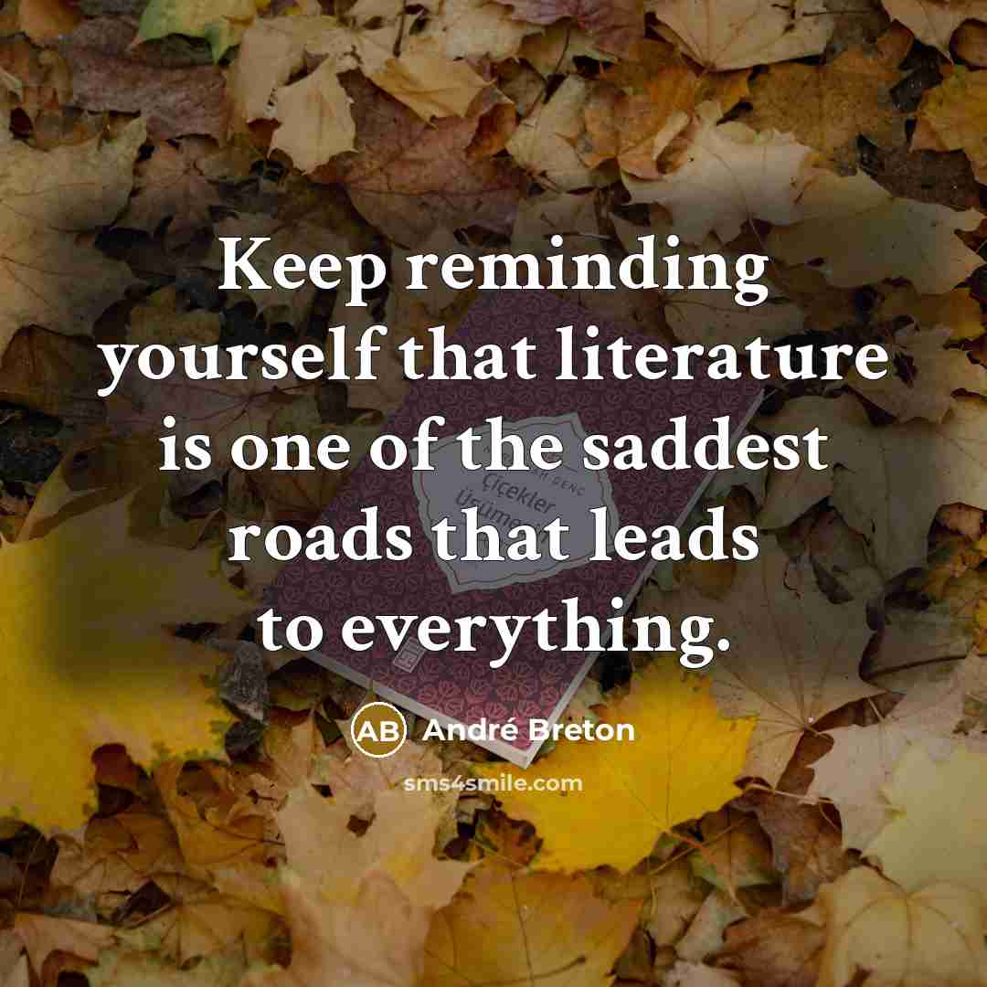 “Keep reminding yourself that literature is one of the saddest…” quote by Andre Breton