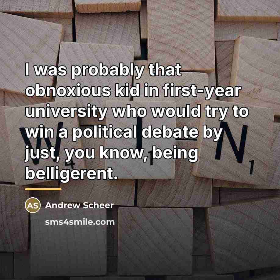 “I was probably that obnoxious kid in first-year university who…” quote by Andrew Scheer