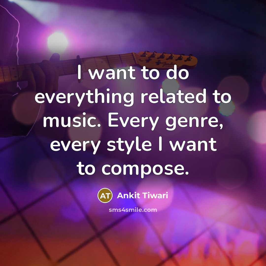 “I want to do everything related to music. Every genre, every style I want to compose.” quote by Ankit Tiwari